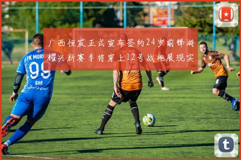 广西恒宸正式宣布签约24岁前锋游耀兴新赛季将穿上12号战袍展现实力