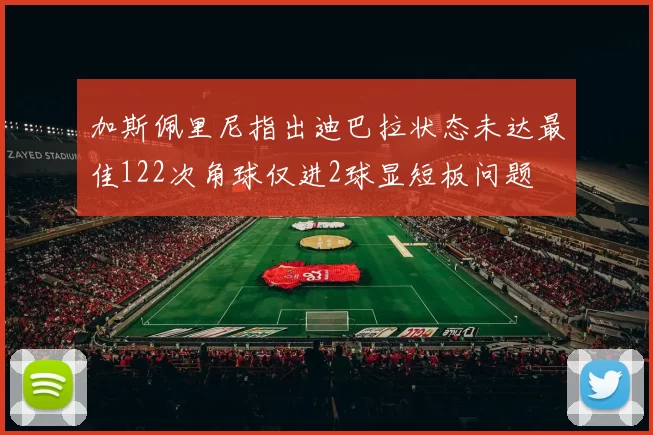 加斯佩里尼指出迪巴拉状态未达最佳122次角球仅进2球显短板问题
