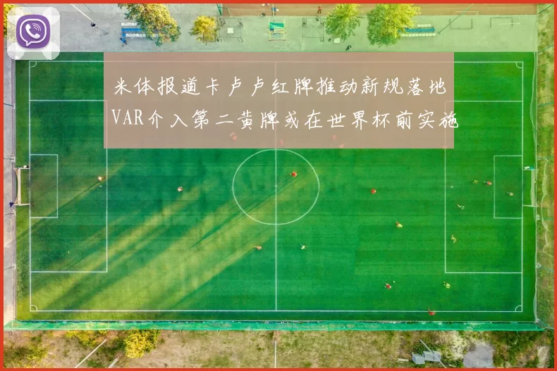 米体报道卡卢卢红牌推动新规落地VAR介入第二黄牌或在世界杯前实施